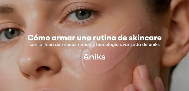 Cómo armar una rutina de skincare con la línea dermocosmética y tecnología avanzada de ēniks